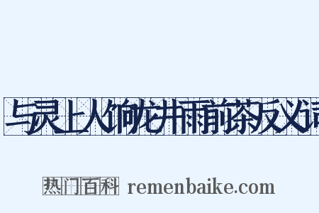 与灵上人饷龙井雨前茶反义词是什么意思的图片